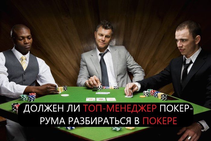Должен ли менеджмент покер-румов хорошо понимать игру?