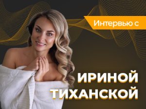 Ирина Тиханская: «Я не играю с валетами, только с королями!»